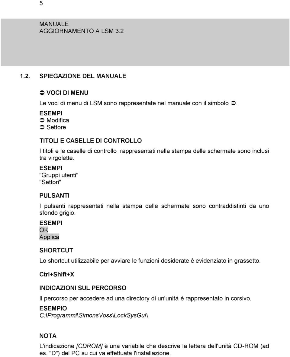 ESEMPI "Gruppi utenti" "Settori" PULSANTI I pulsanti rappresentati nella stampa delle schermate sono contraddistinti da uno sfondo grigio.