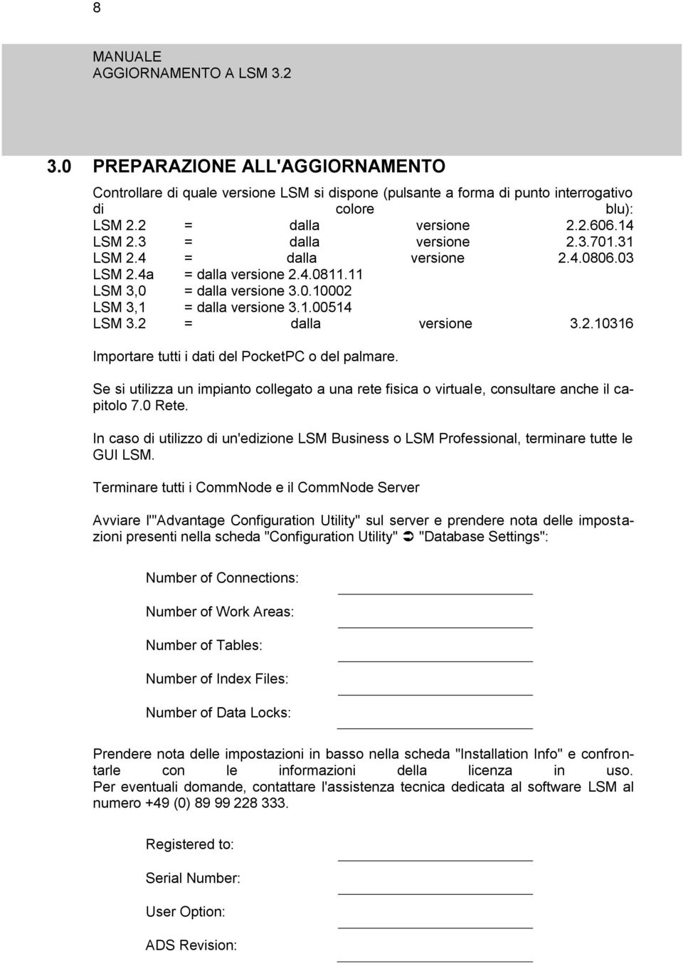 2 = dalla versione 3.2.10316 Importare tutti i dati del PocketPC o del palmare. Se si utilizza un impianto collegato a una rete fisica o virtuale, consultare anche il capitolo 7.0 Rete.