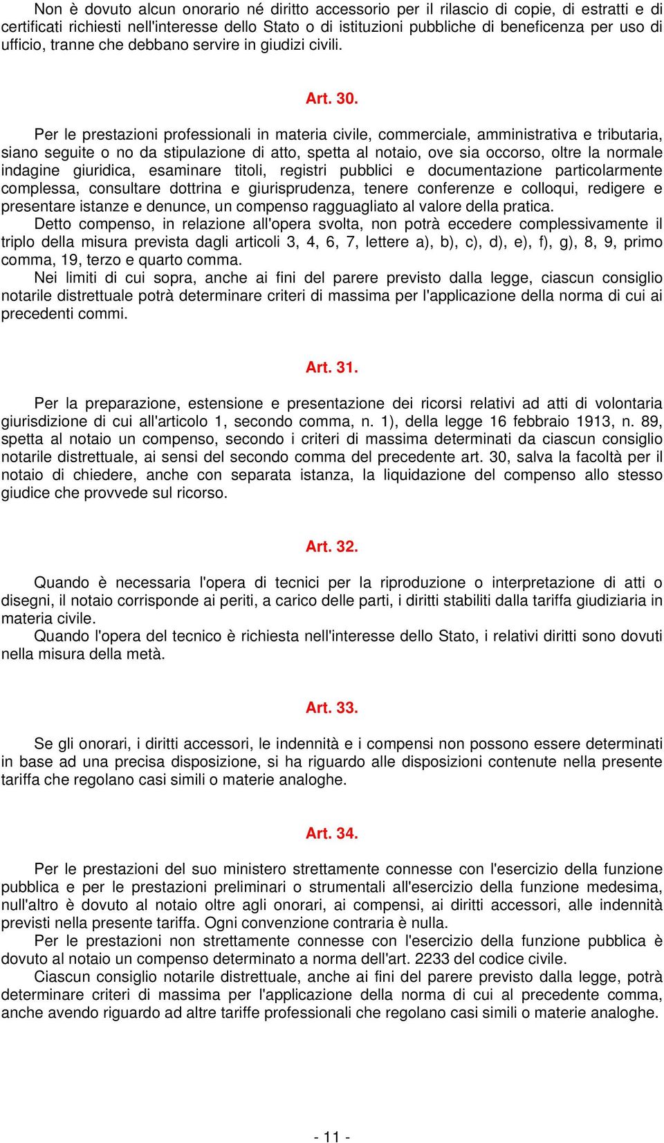 Per le prestazioni professionali in materia civile, commerciale, amministrativa e tributaria, siano seguite o no da stipulazione di atto, spetta al notaio, ove sia occorso, oltre la normale indagine