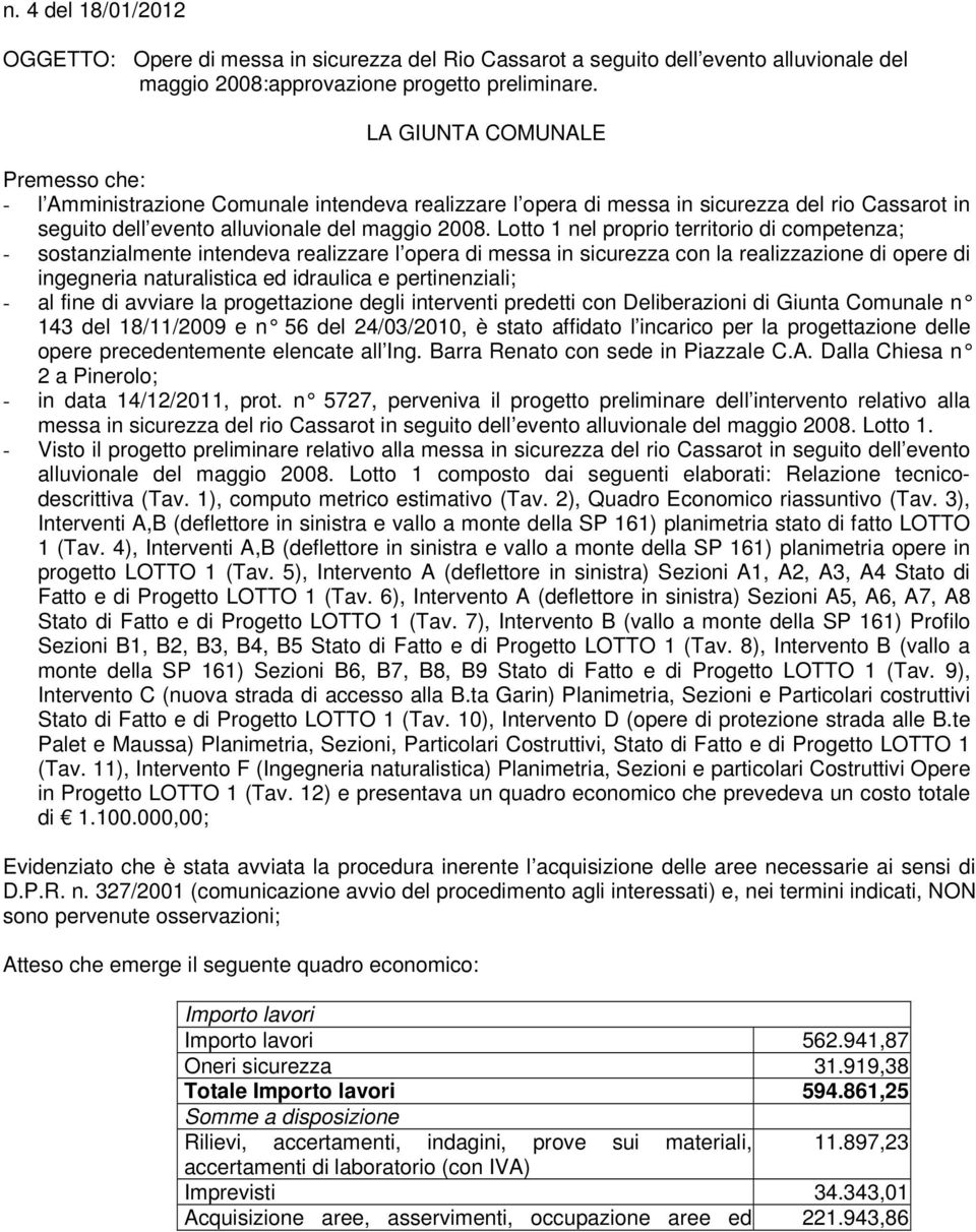 Lotto 1 nel proprio territorio di competenza; - sostanzialmente intendeva realizzare l opera di messa in sicurezza con la realizzazione di opere di ingegneria naturalistica ed idraulica e