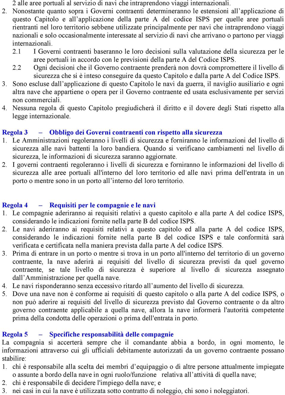 loro territorio sebbene utilizzate principalmente per navi che intraprendono viaggi nazionali e solo occasionalmente interessate al servizio di navi che arrivano o partono per viaggi internazionali.