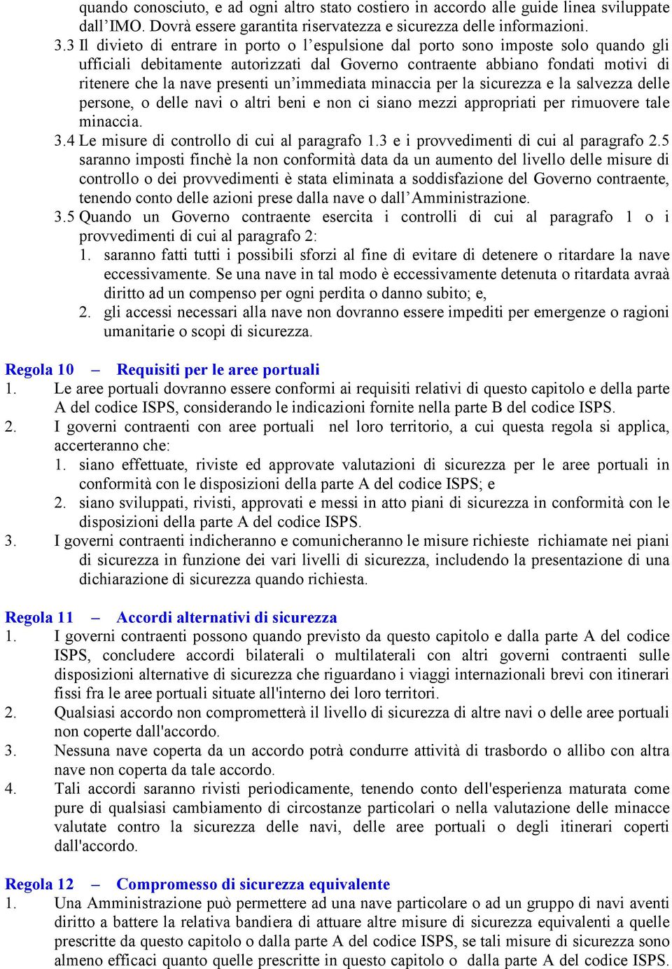 un immediata minaccia per la sicurezza e la salvezza delle persone, o delle navi o altri beni e non ci siano mezzi appropriati per rimuovere tale minaccia. 3.