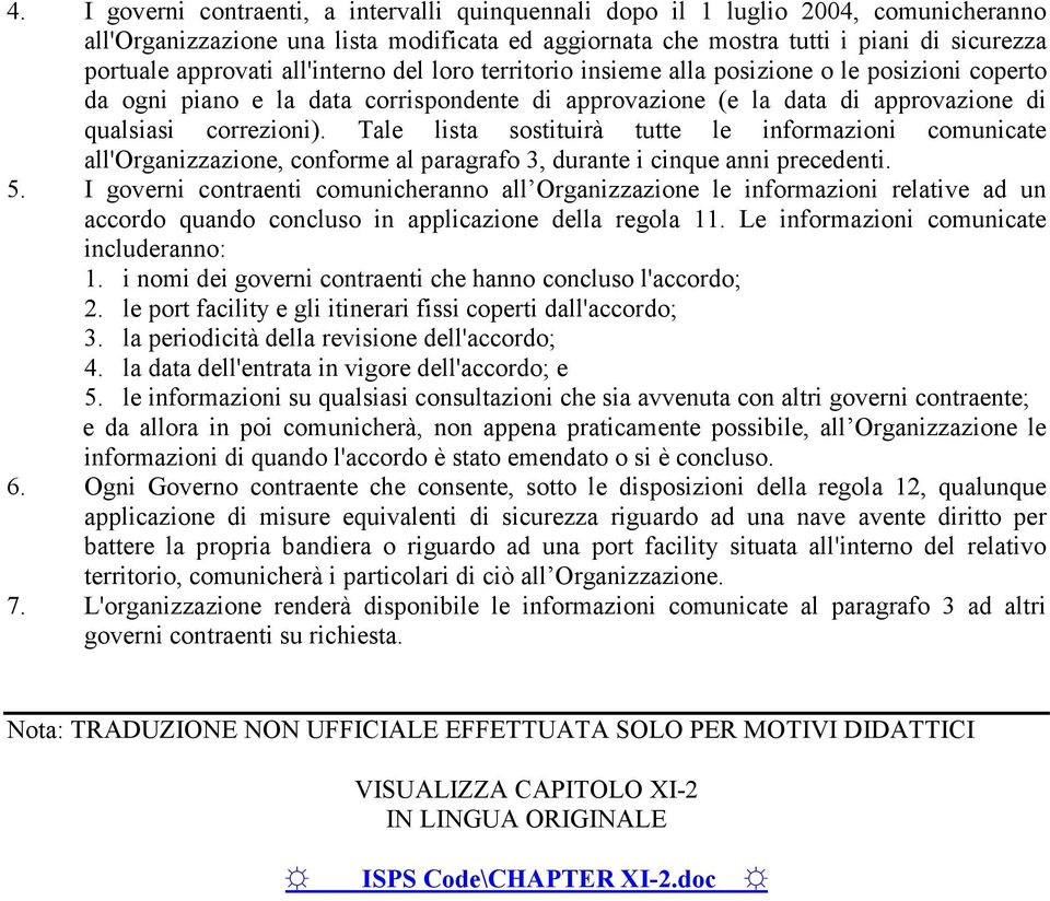 Tale lista sostituirà tutte le informazioni comunicate all'organizzazione, conforme al paragrafo 3, durante i cinque anni precedenti. 5.