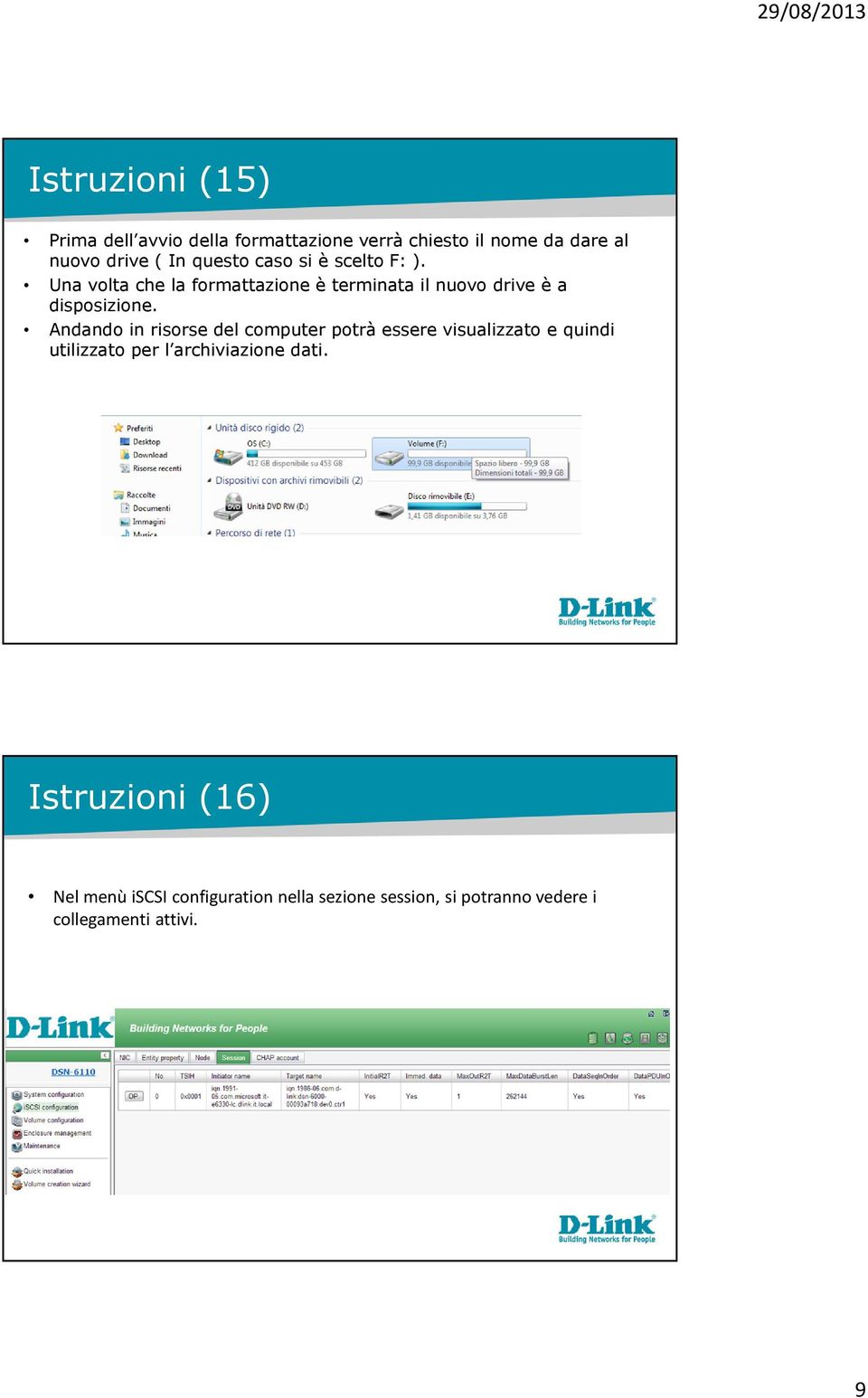 Andando in risorse del computer potrà essere visualizzato e quindi utilizzato per l archiviazione dati.