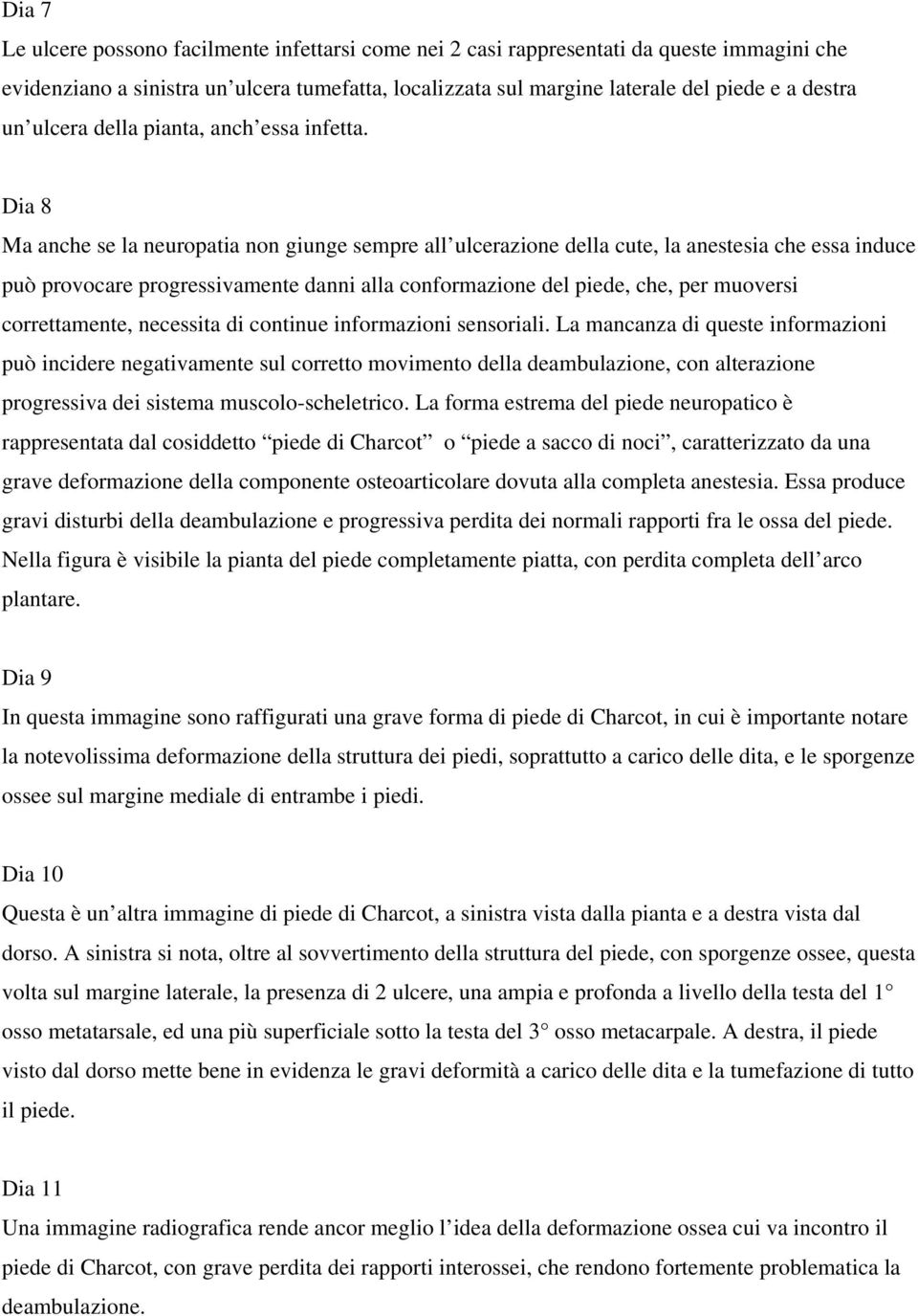 Dia 8 Ma anche se la neuropatia non giunge sempre all ulcerazione della cute, la anestesia che essa induce può provocare progressivamente danni alla conformazione del piede, che, per muoversi