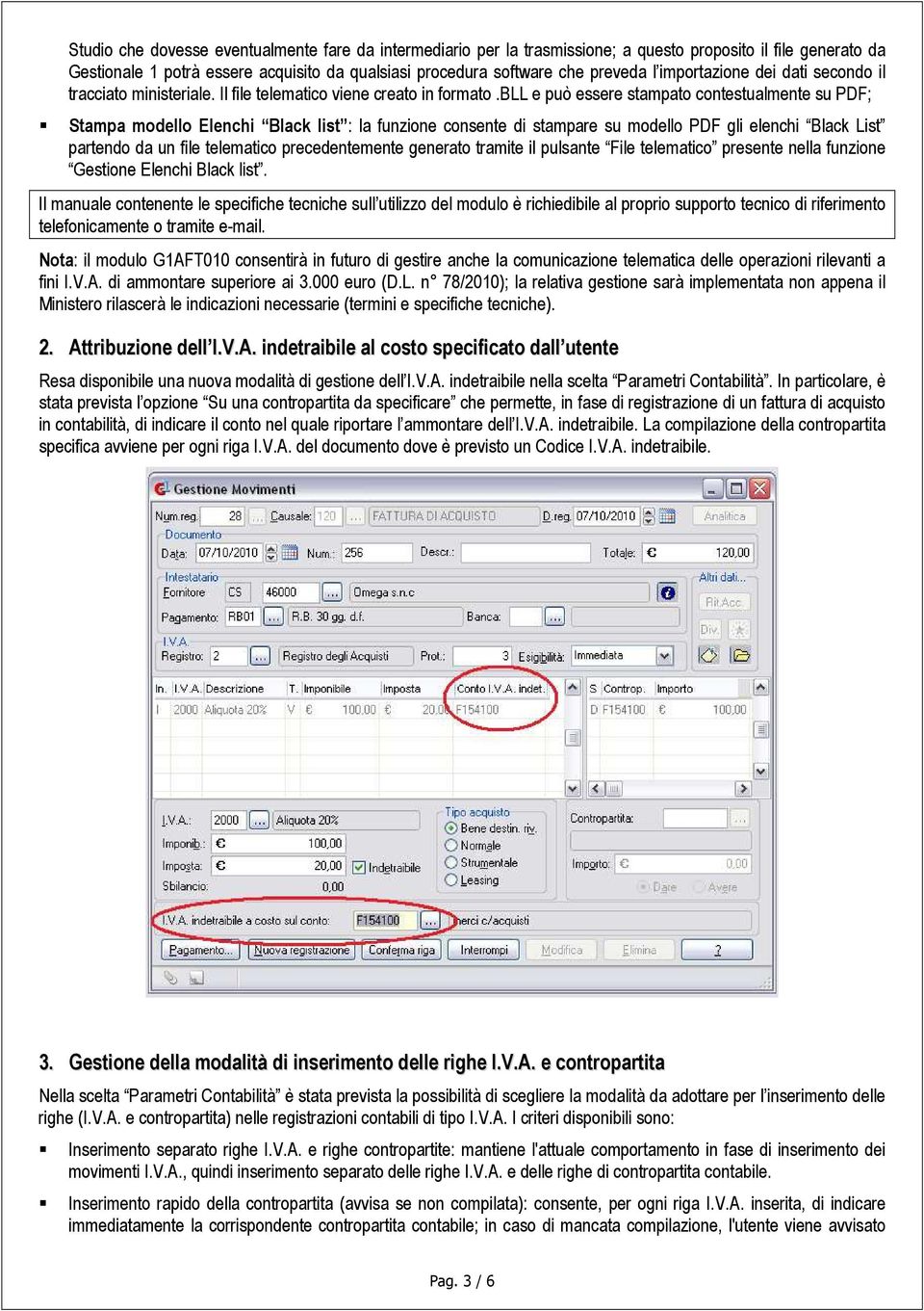 bll e può essere stampato contestualmente su PDF; Stampa modello Elenchi Black list : la funzione consente di stampare su modello PDF gli elenchi Black List partendo da un file telematico