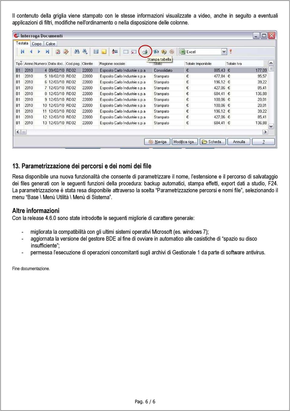 Parametrizzazione dei percorsi e dei nomi dei file Resa disponibile una nuova funzionalità che consente di parametrizzare il nome, l estensione e il percorso di salvataggio dei files generati con le