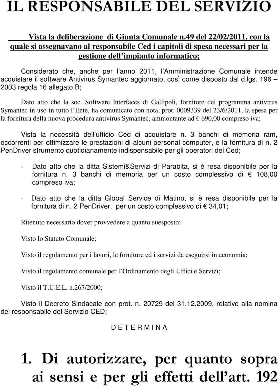 Comunale intende acquistare il software Antivirus Symantec aggiornato, così come disposto dal d.lgs. 196 2003 regola 16 allegato B; Dato atto che la soc.