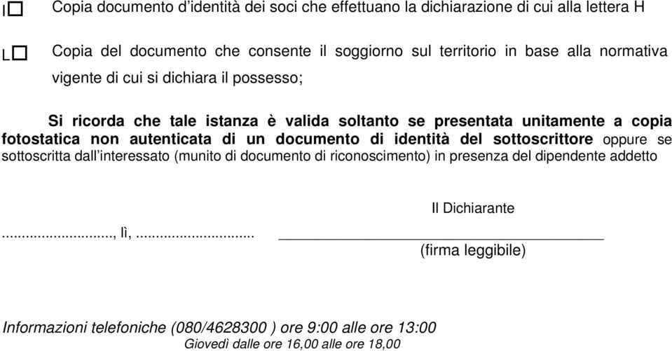 autenticata di un documento di identità del sottoscrittore oppure se sottoscritta dall interessato (munito di documento di riconoscimento) in presenza del