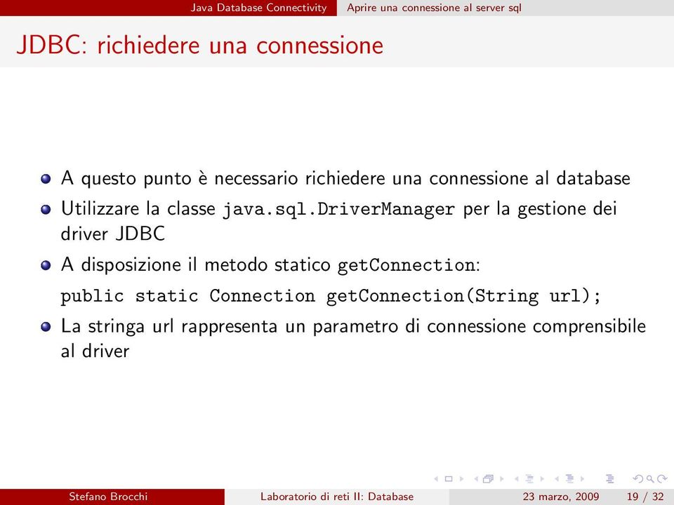 drivermanager per la gestione dei driver JDBC A disposizione il metodo statico getconnection: public static Connection