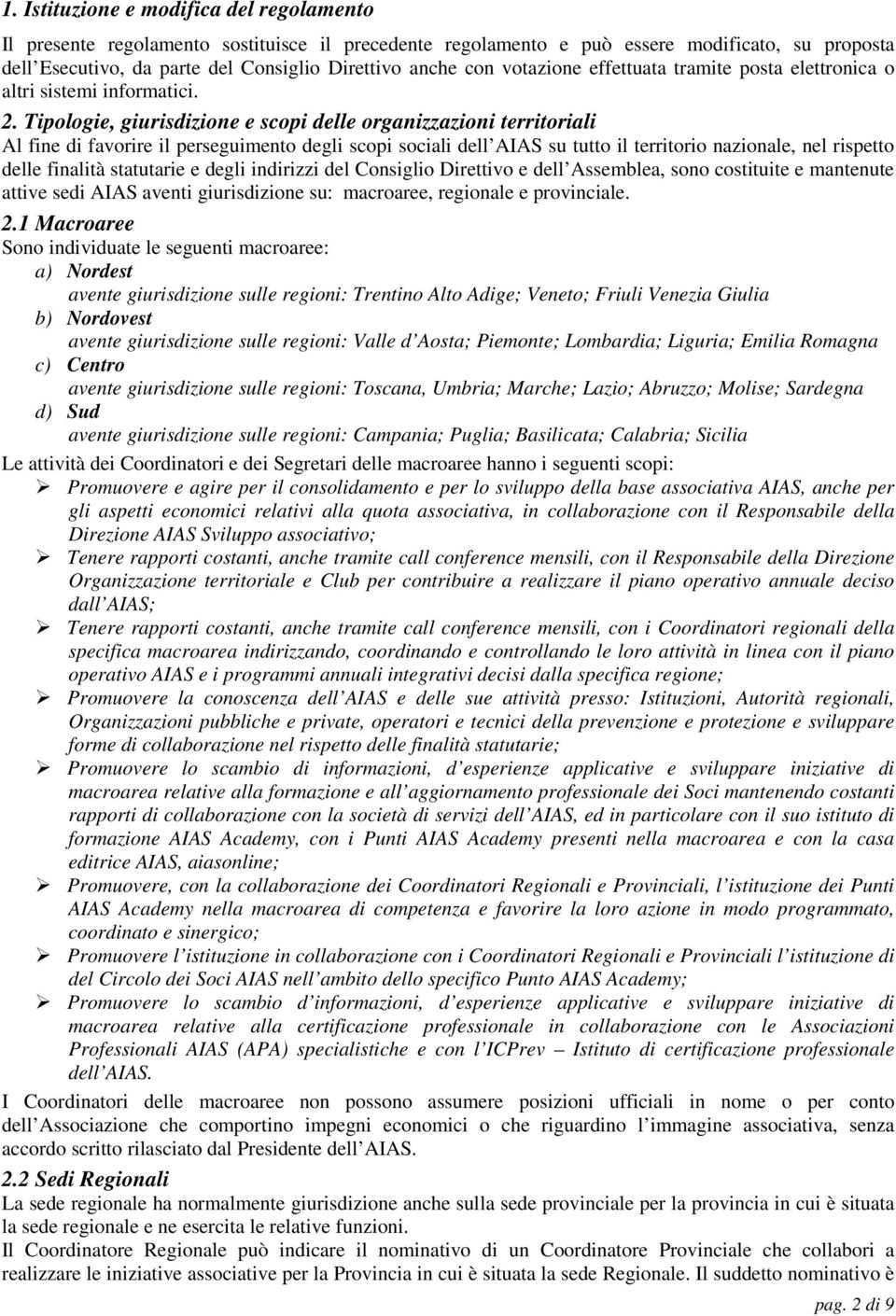 Tipologie, giurisdizione e scopi delle organizzazioni territoriali Al fine di favorire il perseguimento degli scopi sociali dell AIAS su tutto il territorio nazionale, nel rispetto delle finalità