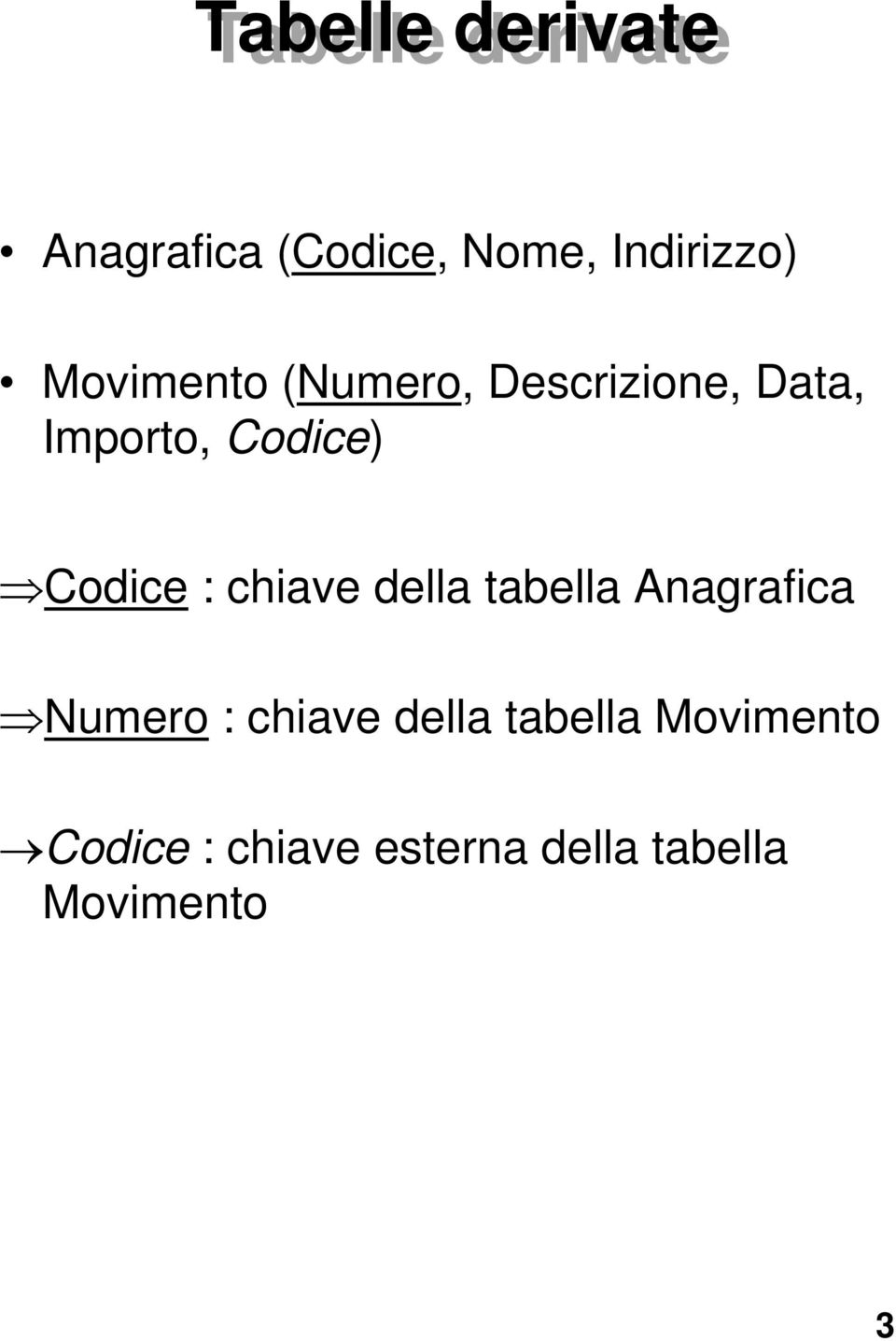 Codice : chiave della tabella Anagrafica Numero : chiave