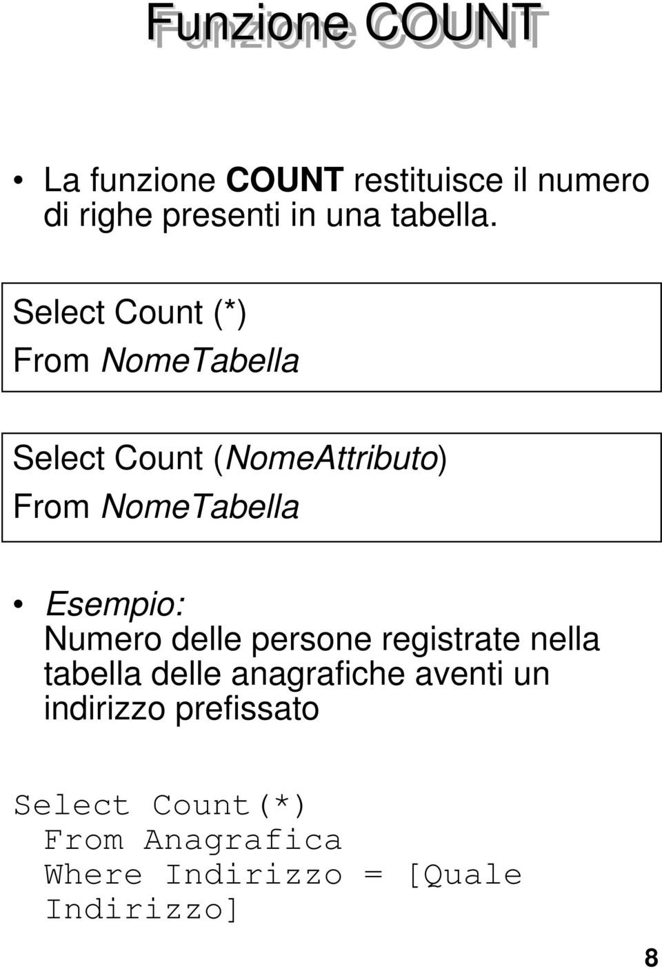 Select Count (*) From NomeTabella Select Count (NomeAttributo) From NomeTabella