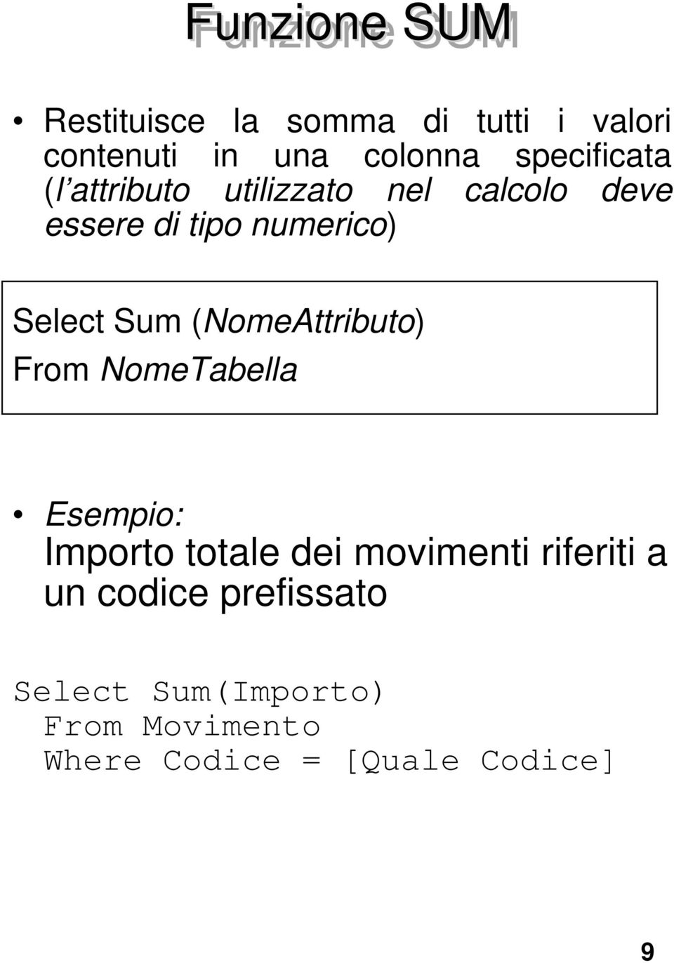Select Sum (NomeAttributo) From NomeTabella Esempio: Importo totale dei movimenti