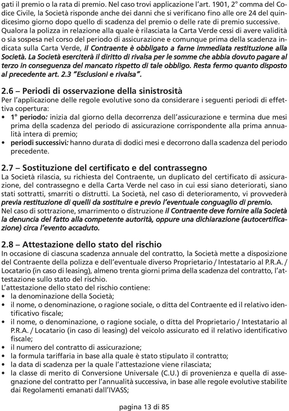 Qualora la polizza in relazione alla quale è rilasciata la Carta Verde cessi di avere validità o sia sospesa nel corso del periodo di assicurazione e comunque prima della scadenza indicata sulla