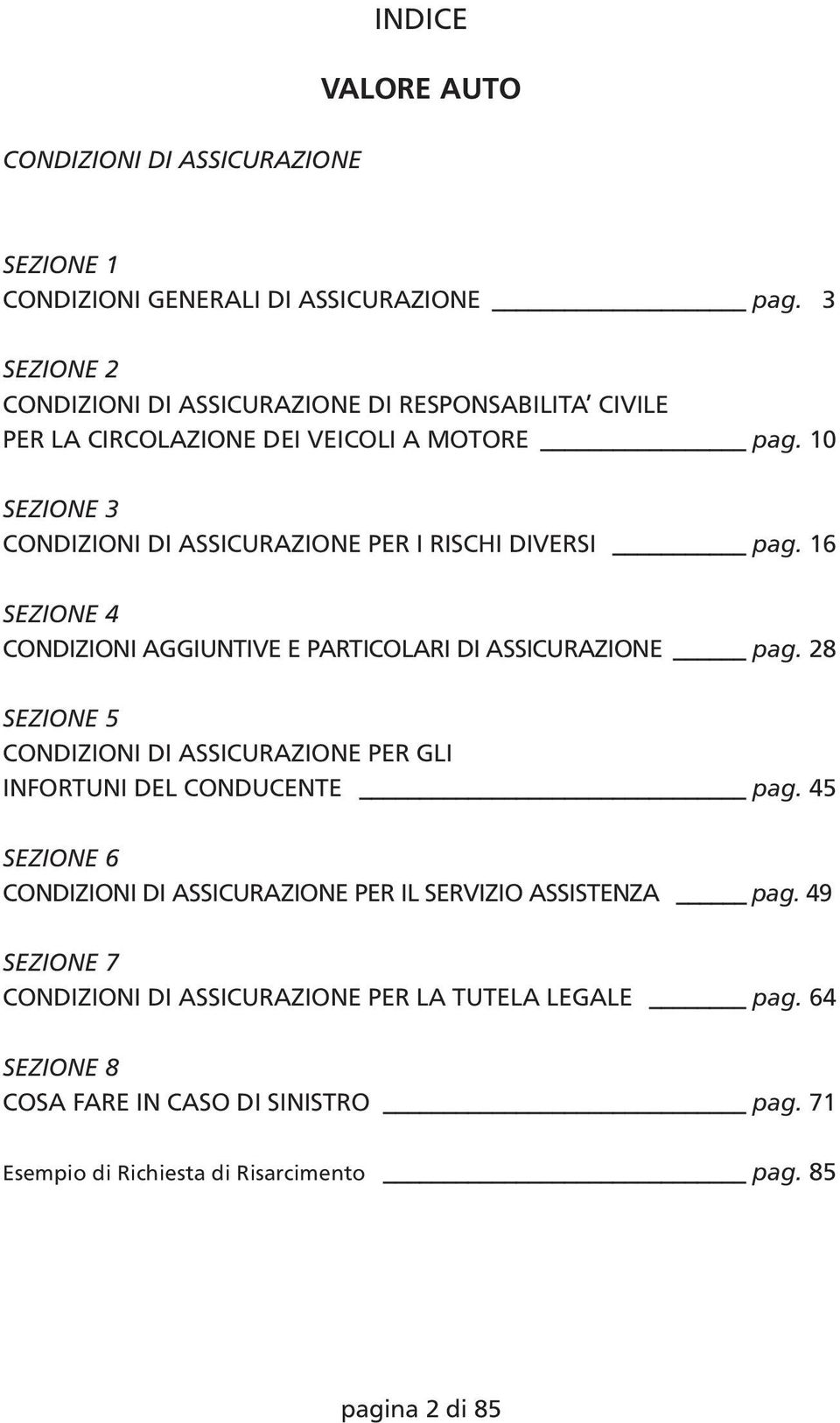 10 SEZIONE 3 CONDIZIONI DI ASSICURAZIONE PER I RISCHI DIVERSI pag. 16 SEZIONE 4 CONDIZIONI AGGIUNTIVE E PARTICOLARI DI ASSICURAZIONE pag.