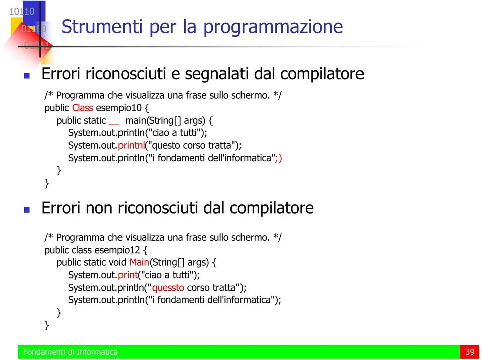 out.println("i fondamenti dell'informatica";) } } Errori non riconosciuti dal compilatore /* Programma che visualizza una frase sullo schermo.