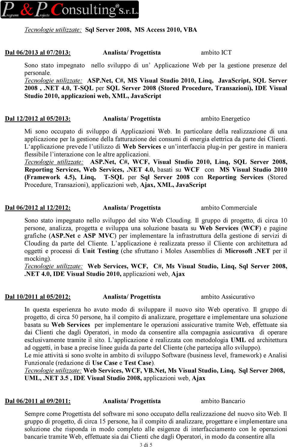 0, T-SQL per SQL Server 2008 (Stored Procedure, Transazioni), IDE Visual Studio 2010, applicazioni web, XML, JavaScript Dal 12/2012 al 05/2013: Analista/ Progettista ambito Energetico Mi sono