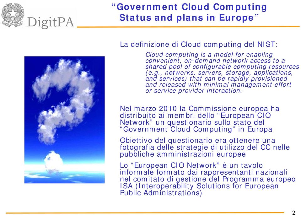 Nel marzo 2010 la Commissione europea ha distribuito ai membri dello European CIO Network un questionario sullo stato del Government Cloud Computing in Europa Obiettivo del questionario era ottenere