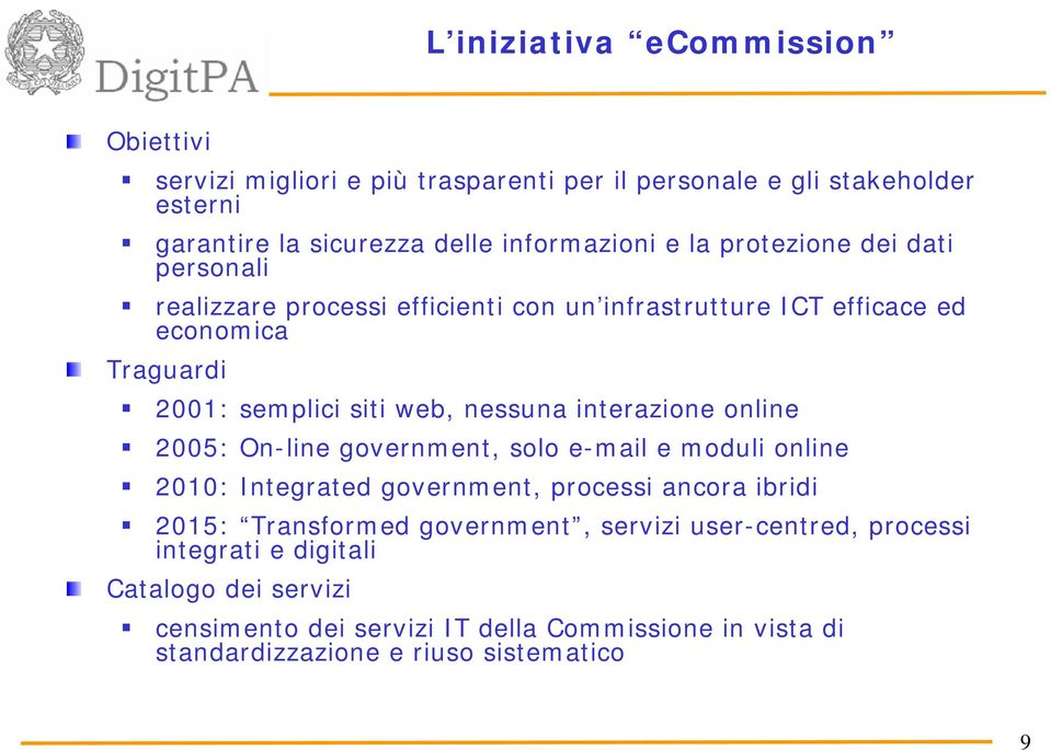 interazione online 2005: On-line government, solo e-mail e moduli online 2010: Integrated government, processi ancora ibridi 2015: Transformed government,