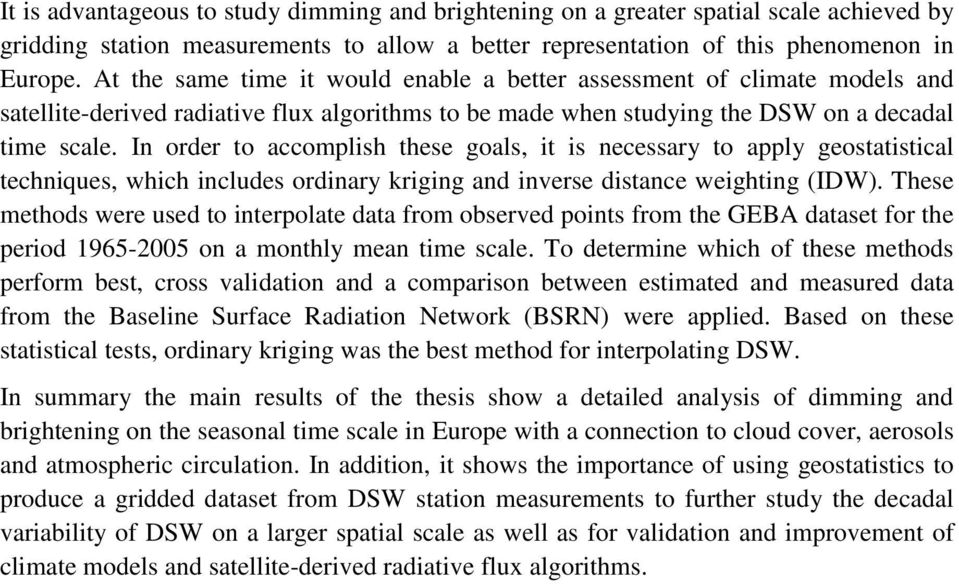 In order to accomplish these goals, it is necessary to apply geostatistical techniques, which includes ordinary kriging and inverse distance weighting (IDW).