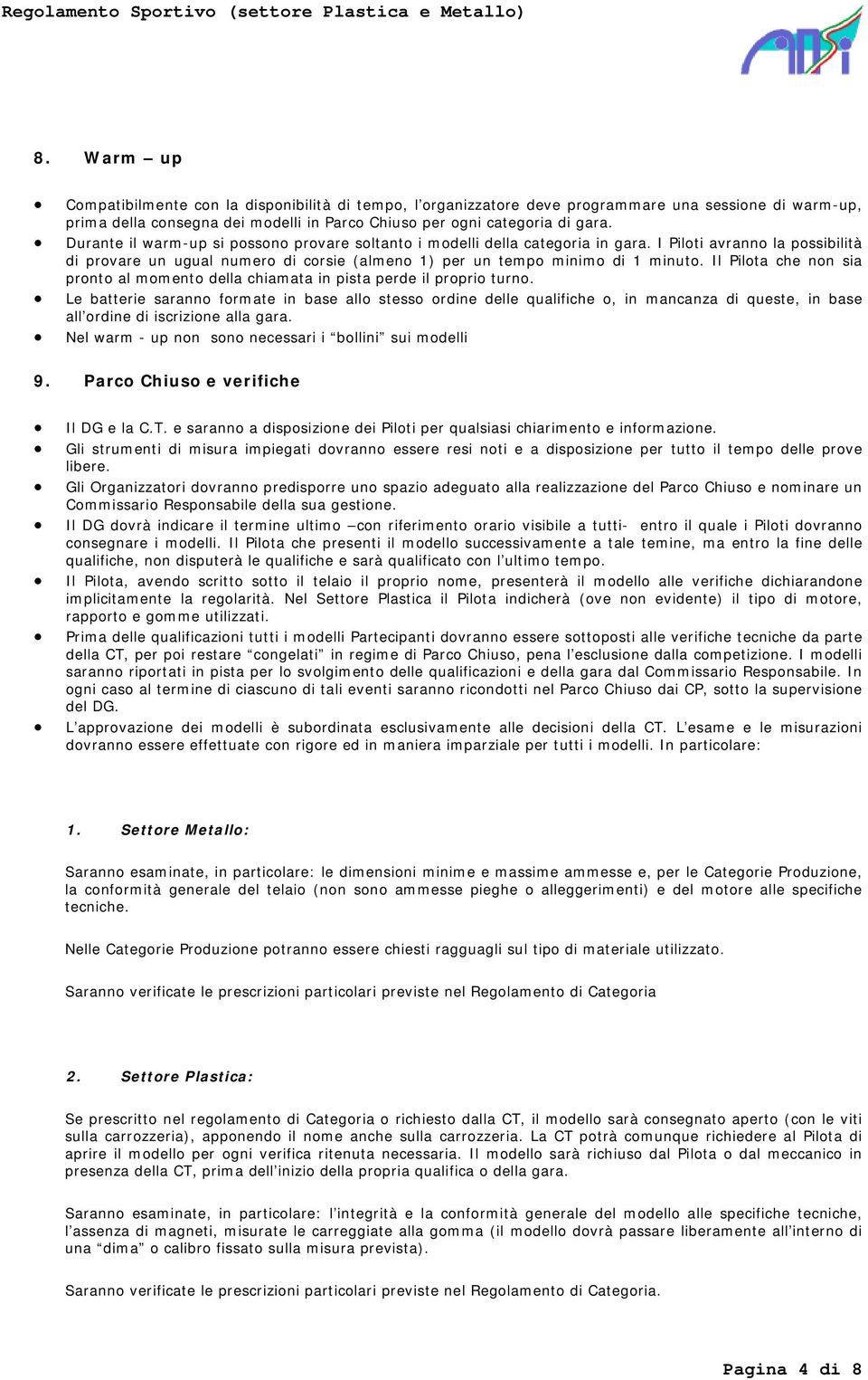 Il Pilota che non sia pronto al momento della chiamata in pista perde il proprio turno.