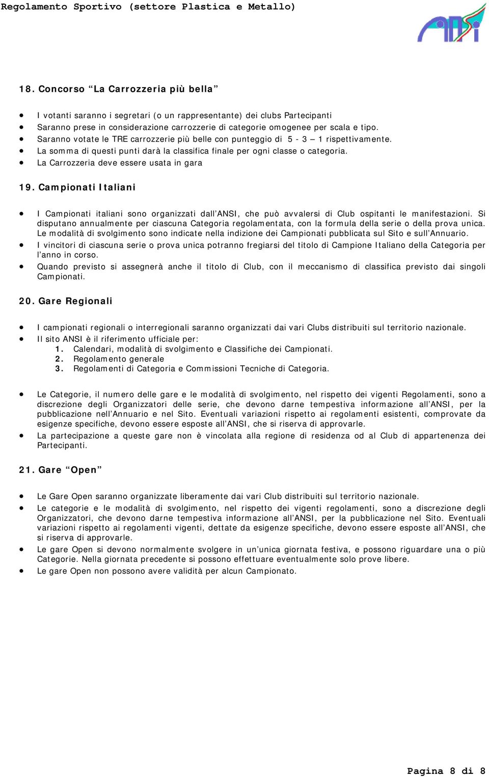 La Carrozzeria deve essere usata in gara 19. Campionati Italiani I Campionati italiani sono organizzati dall ANSI, che può avvalersi di Club ospitanti le manifestazioni.