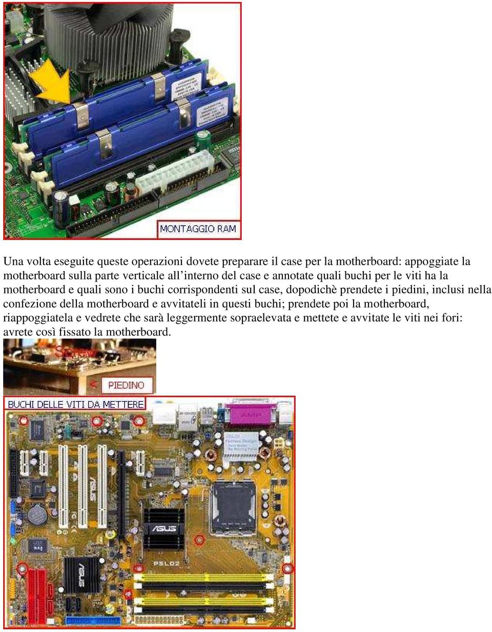 case, dopodichè prendete i piedini, inclusi nella confezione della motherboard e avvitateli in questi buchi; prendete poi la