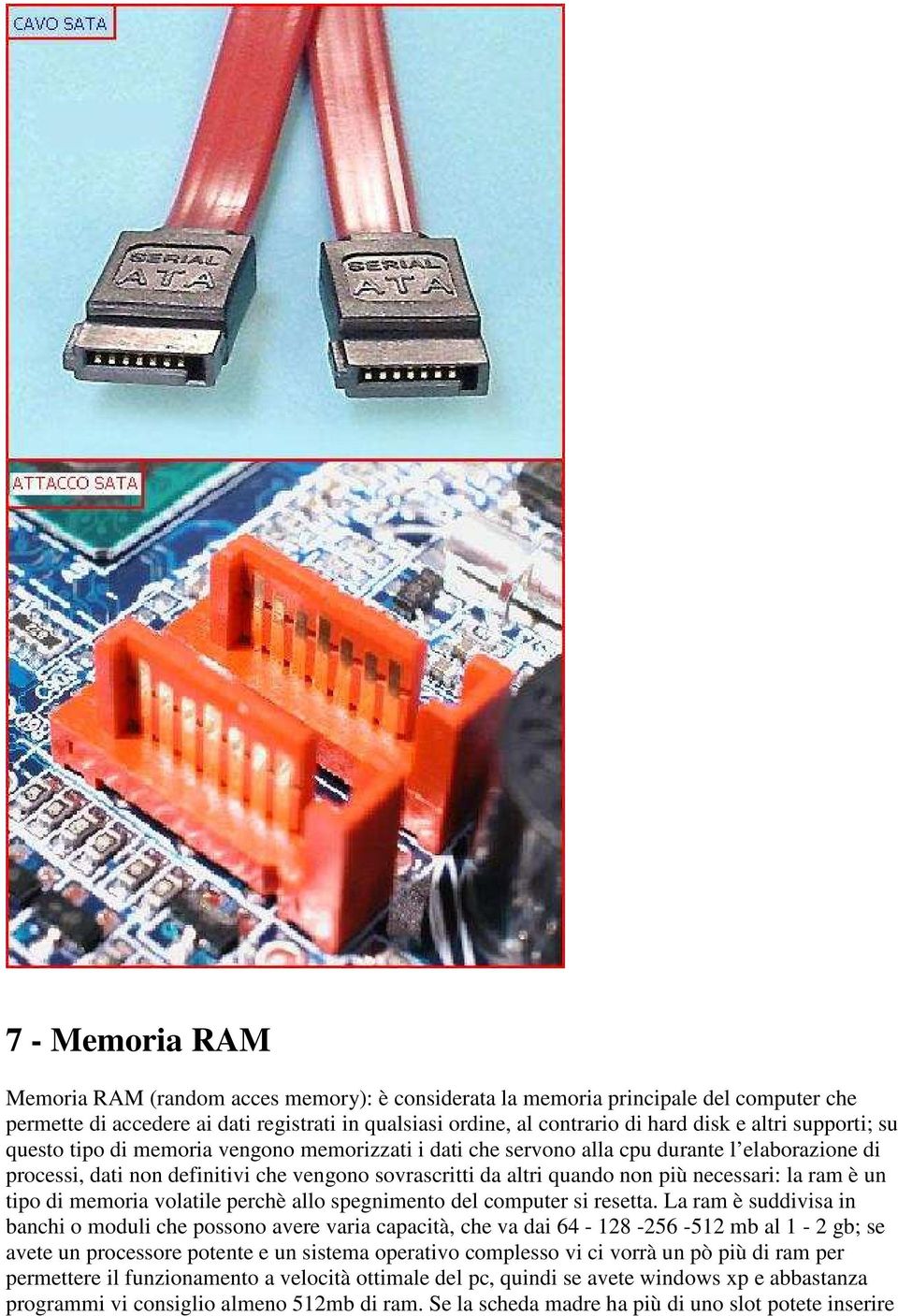 la ram è un tipo di memoria volatile perchè allo spegnimento del computer si resetta.