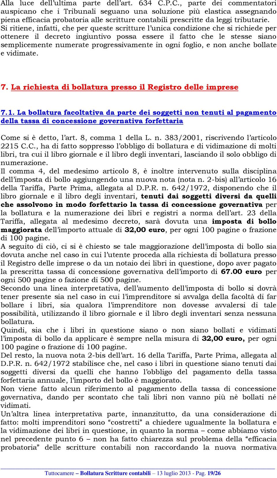 Si ritiene, infatti, che per queste scritture l unica condizione che si richiede per ottenere il decreto ingiuntivo possa essere il fatto che le stesse siano semplicemente numerate progressivamente