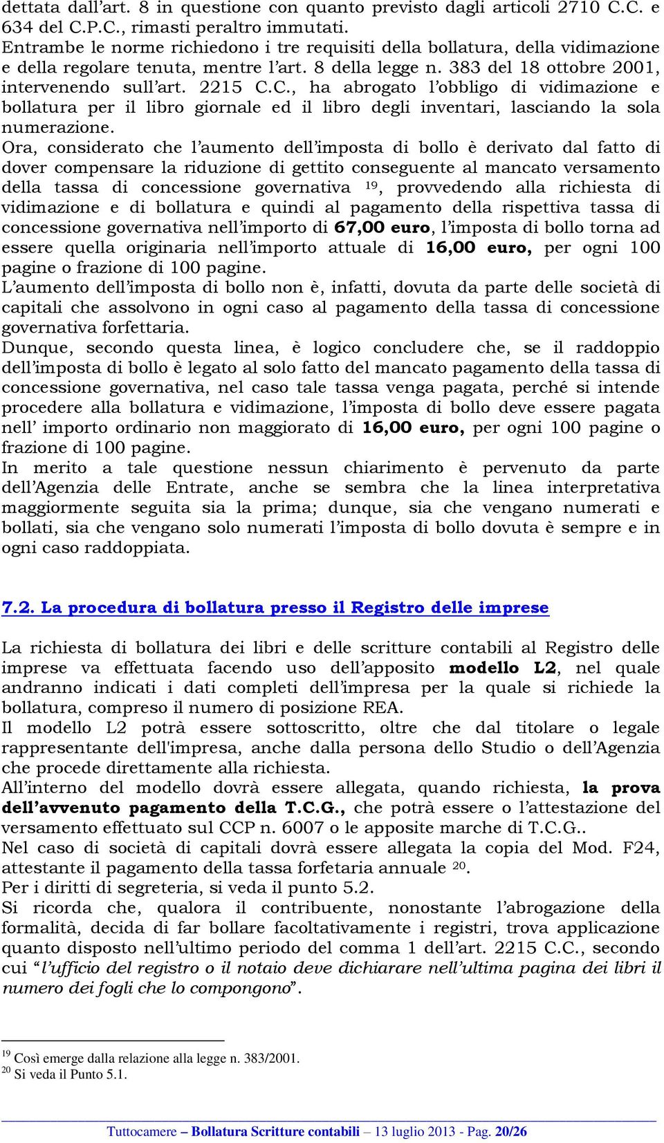 C., ha abrogato l obbligo di vidimazione e bollatura per il libro giornale ed il libro degli inventari, lasciando la sola numerazione.