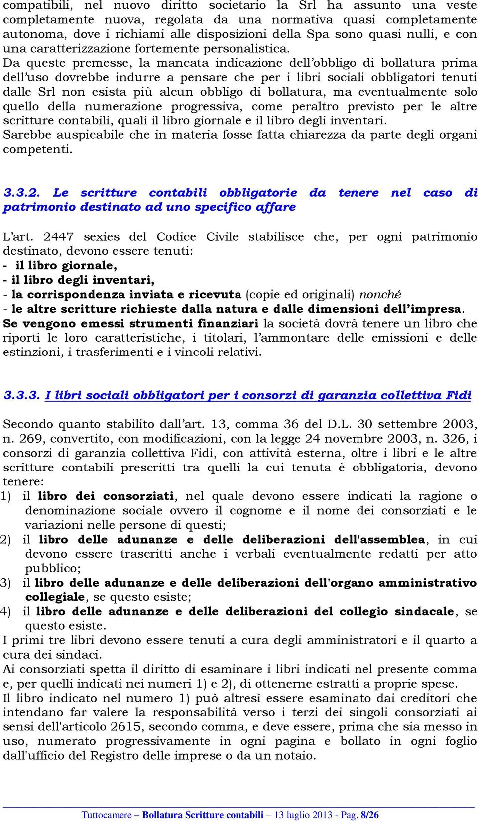 Da queste premesse, la mancata indicazione dell obbligo di bollatura prima dell uso dovrebbe indurre a pensare che per i libri sociali obbligatori tenuti dalle Srl non esista più alcun obbligo di