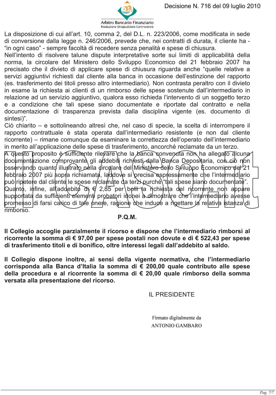 Nell intento di risolvere talune dispute interpretative sorte sui limiti di applicabilità della norma, la circolare del Ministero dello Sviluppo Economico del 21 febbraio 2007 ha precisato che il