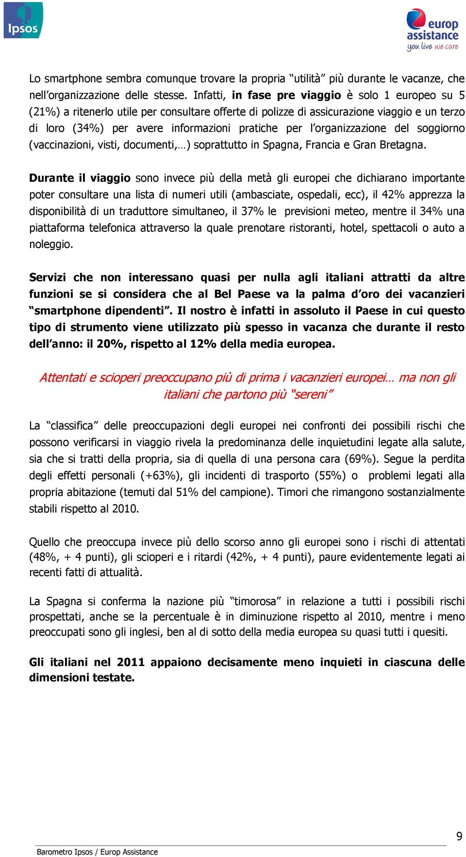 organizzazione del soggiorno (vaccinazioni, visti, documenti, ) soprattutto in Spagna, Francia e Gran Bretagna.