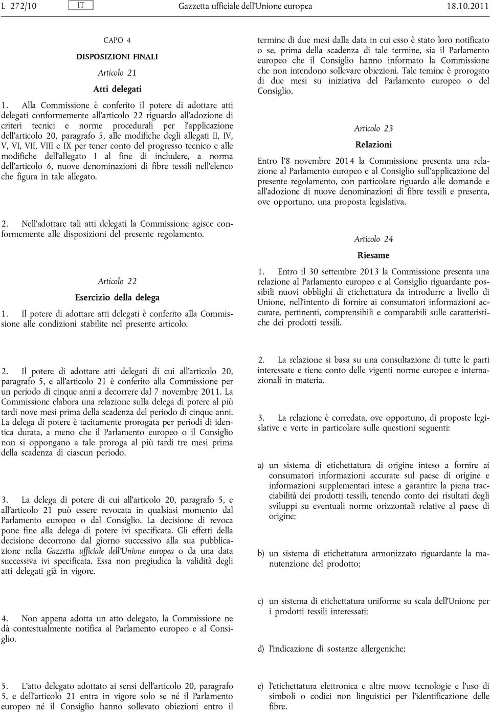 paragrafo 5, alle modifiche degli allegati II, IV, V, VI, VII, VIII e IX per tener conto del progresso tecnico e alle modifiche dell'allegato I al fine di includere, a norma dell'articolo 6, nuove