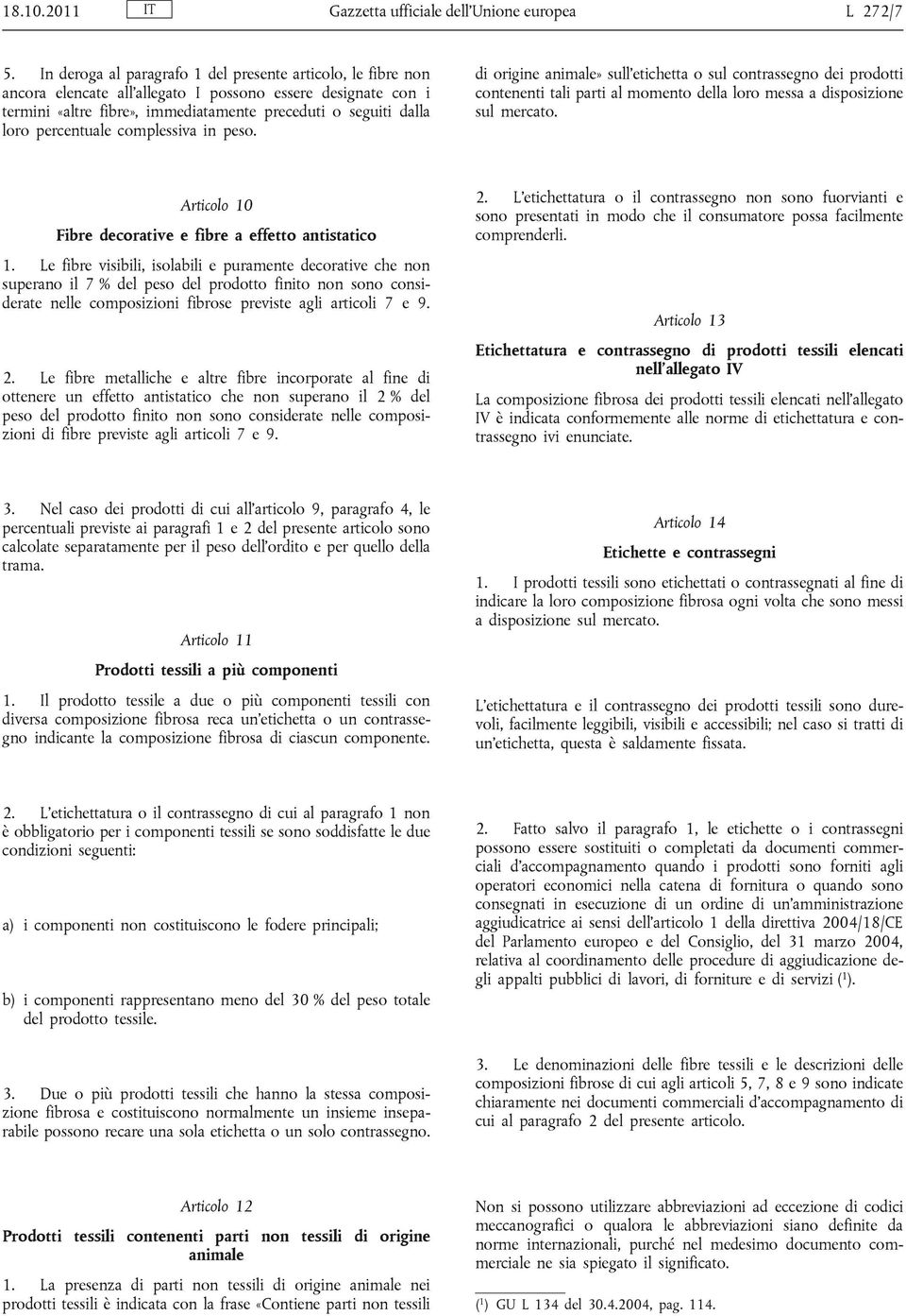 percentuale complessiva in peso. di origine animale» sull'etichetta o sul contrassegno dei prodotti contenenti tali parti al momento della loro messa a disposizione sul mercato.