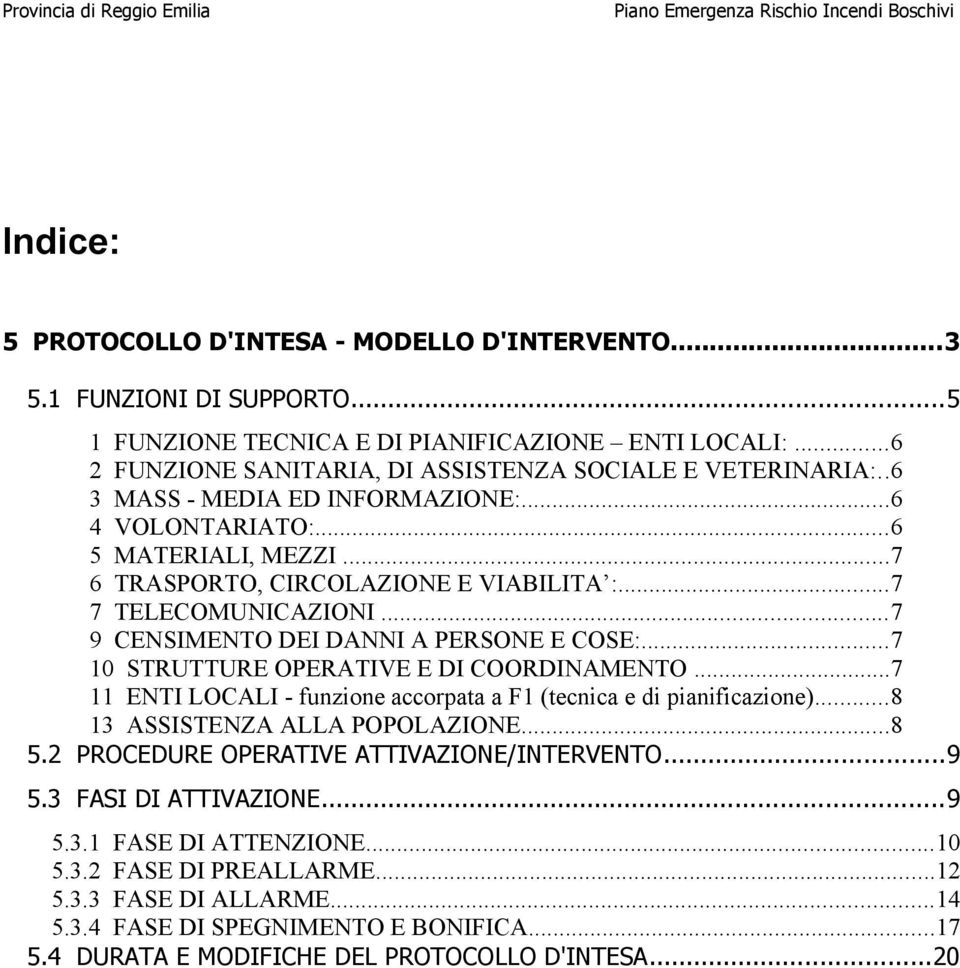 ..7 10 STRUTTURE OPERATIVE E DI COORDINAMENTO...7 11 ENTI LOCALI - funzione accorpata a F1 (tecnica e di pianificazione)...8 13 ASSISTENZA ALLA POPOLAZIONE...8 5.