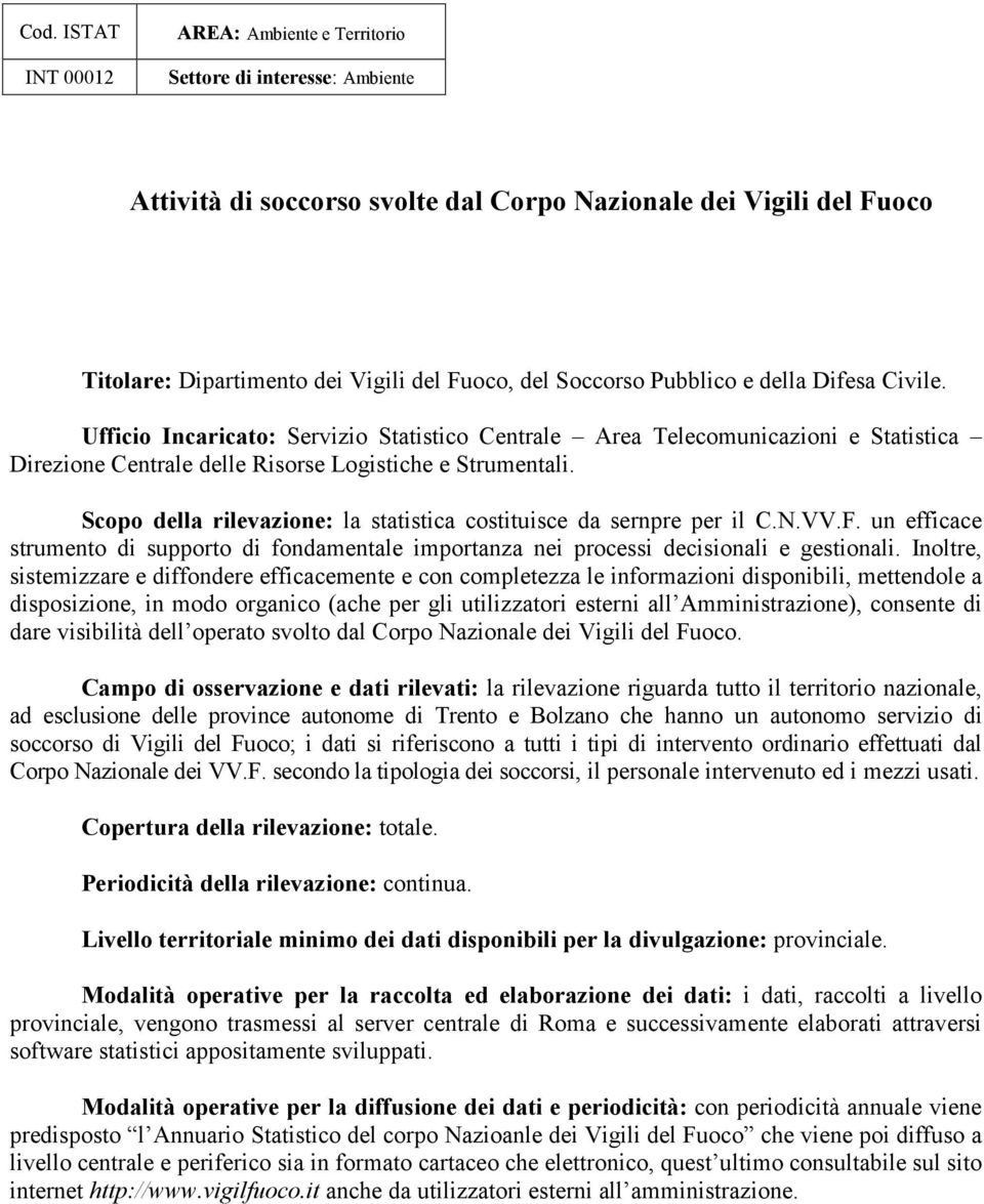 Scopo della rilevazione: la statistica costituisce da sernpre per il C.N.VV.F. un efficace strumento di supporto di fondamentale importanza nei processi decisionali e gestionali.