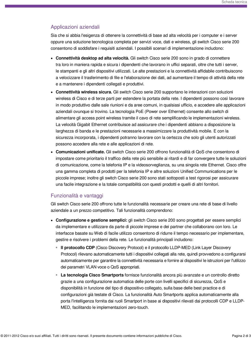 Gli switch Cisco serie 200 sono in grado di connettere tra loro in maniera rapida e sicura i dipendenti che lavorano in uffici separati, oltre che tutti i server, le stampanti e gli altri dispositivi