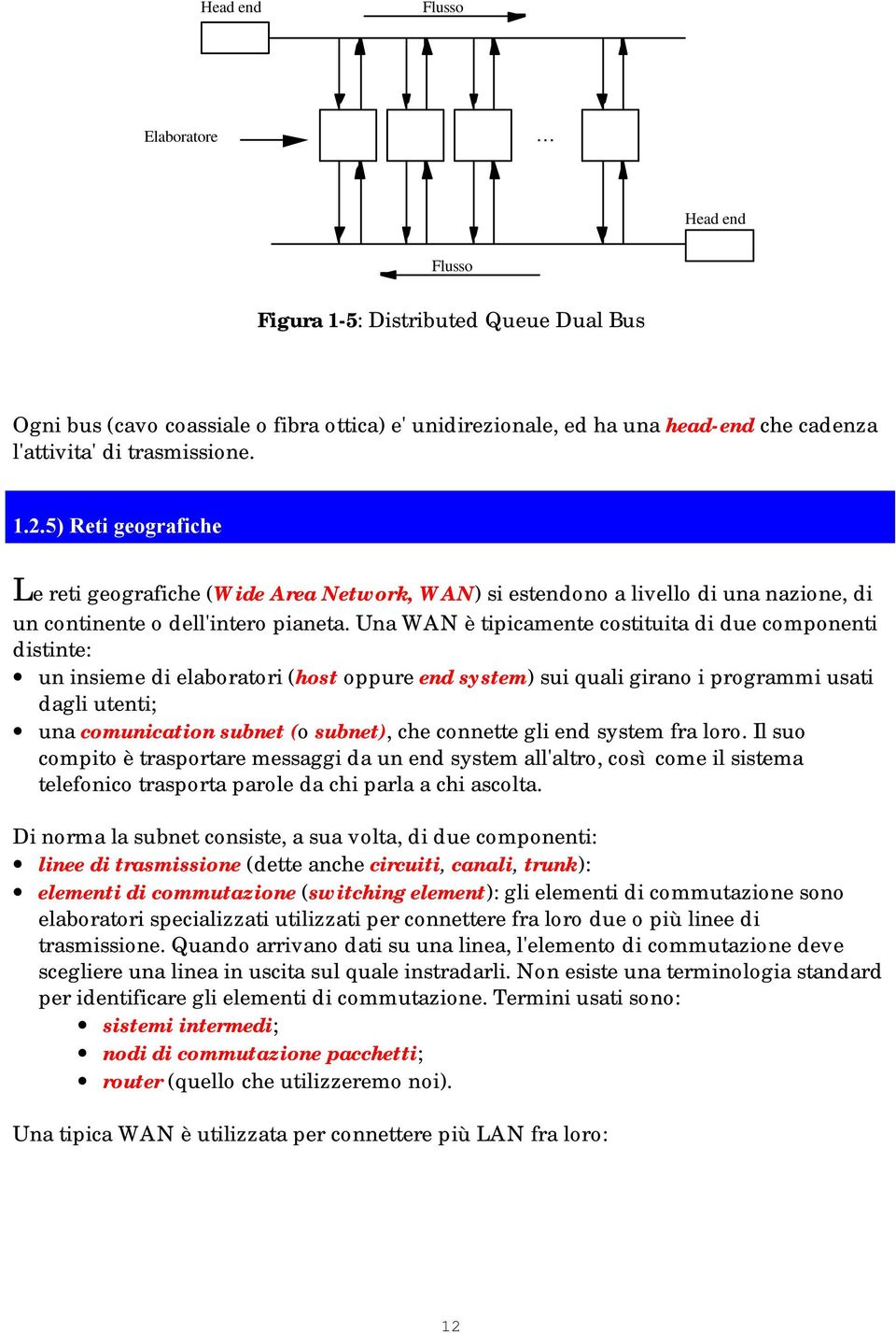 Una WAN è tipicamente costituita di due componenti distinte: un insieme di elaboratori (host oppure end system) sui quali girano i programmi usati dagli utenti; una comunication subnet (o subnet),