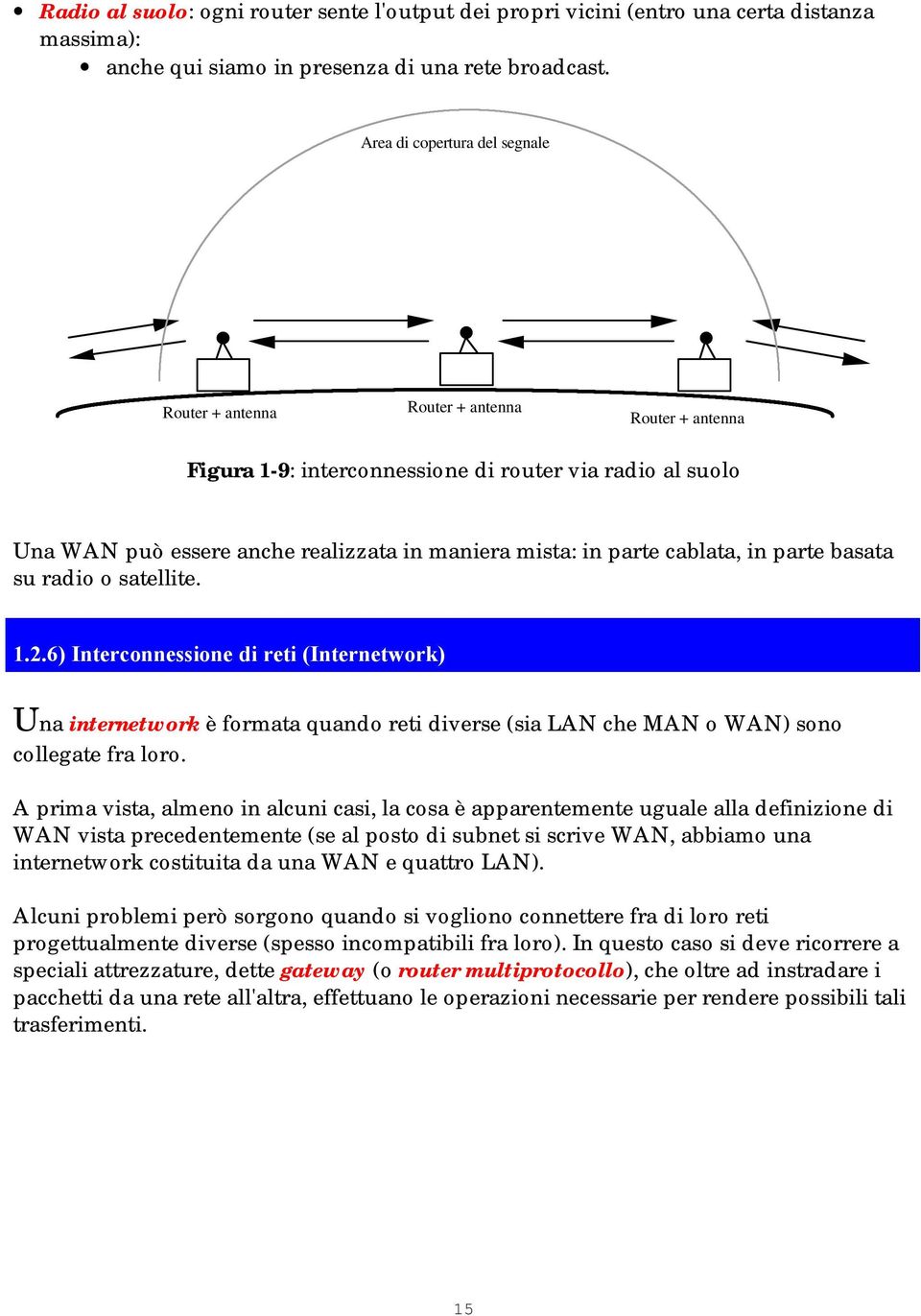 parte cablata, in parte basata su radio o satellite. 1.2.6) Interconnessione di reti (Internetwork) Una internetwork è formata quando reti diverse (sia LAN che MAN o WAN) sono collegate fra loro.