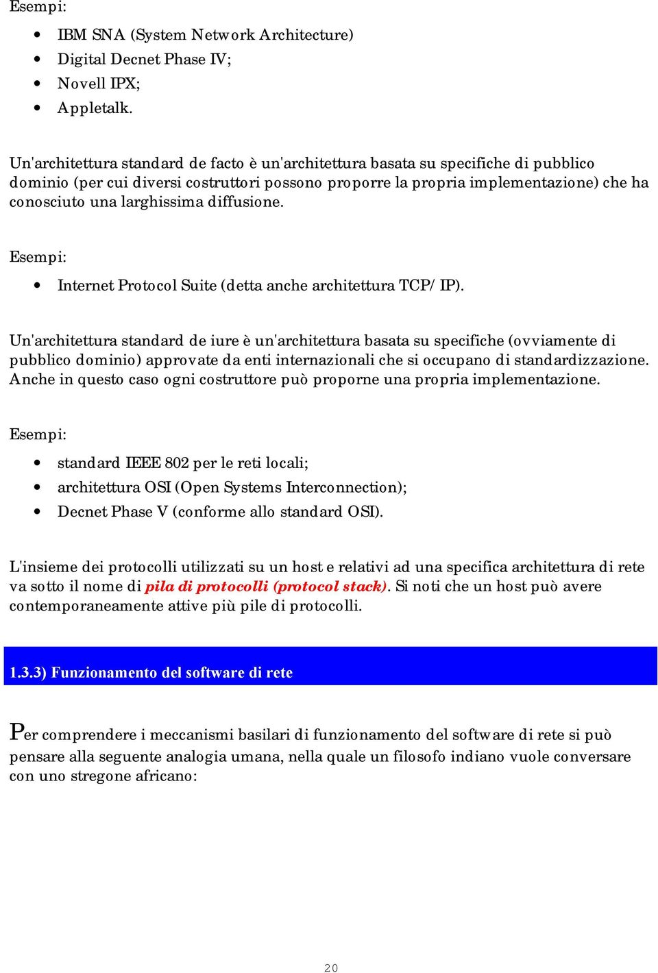 larghissima diffusione. Esempi: Internet Protocol Suite (detta anche architettura TCP/IP).