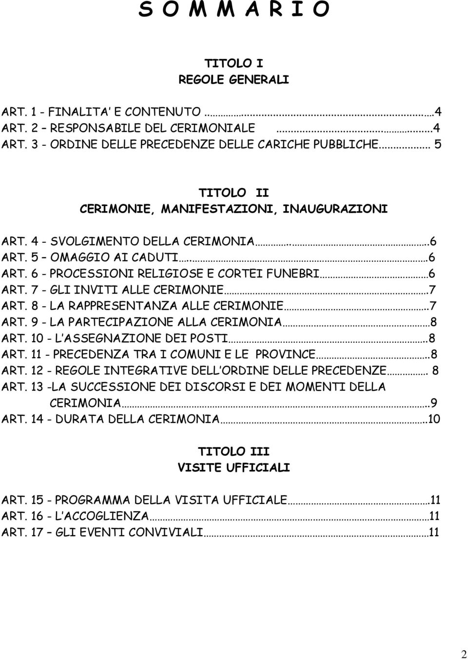 7 - GLI INVITI ALLE CERIMONIE.7 ART. 8 - LA RAPPRESENTANZA ALLE CERIMONIE..7 ART. 9 - LA PARTECIPAZIONE ALLA CERIMONIA 8 ART. 10 - L ASSEGNAZIONE DEI POSTI..8 ART. 11 - PRECEDENZA TRA I COMUNI E LE PROVINCE.