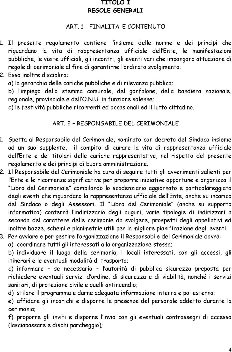 eventi vari che impongono attuazione di regole di cerimoniale al fine di garantirne l ordinato svolgimento. 2.