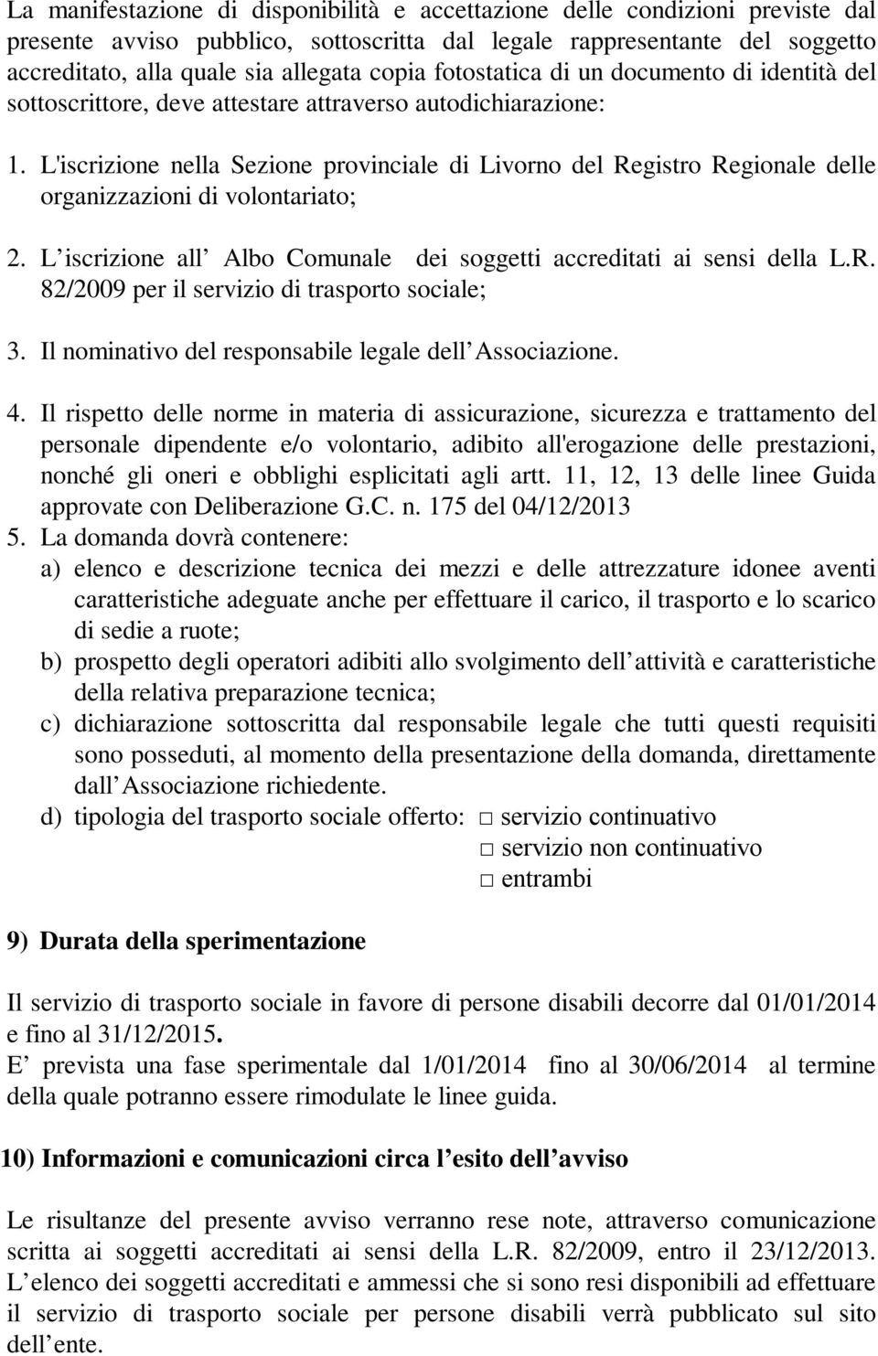 L'iscrizione nella Sezione provinciale di Livorno del Registro Regionale delle organizzazioni di volontariato; 2. L iscrizione all Albo Comunale dei soggetti accreditati ai sensi della L.R. 82/2009 per il servizio di trasporto sociale; 3.