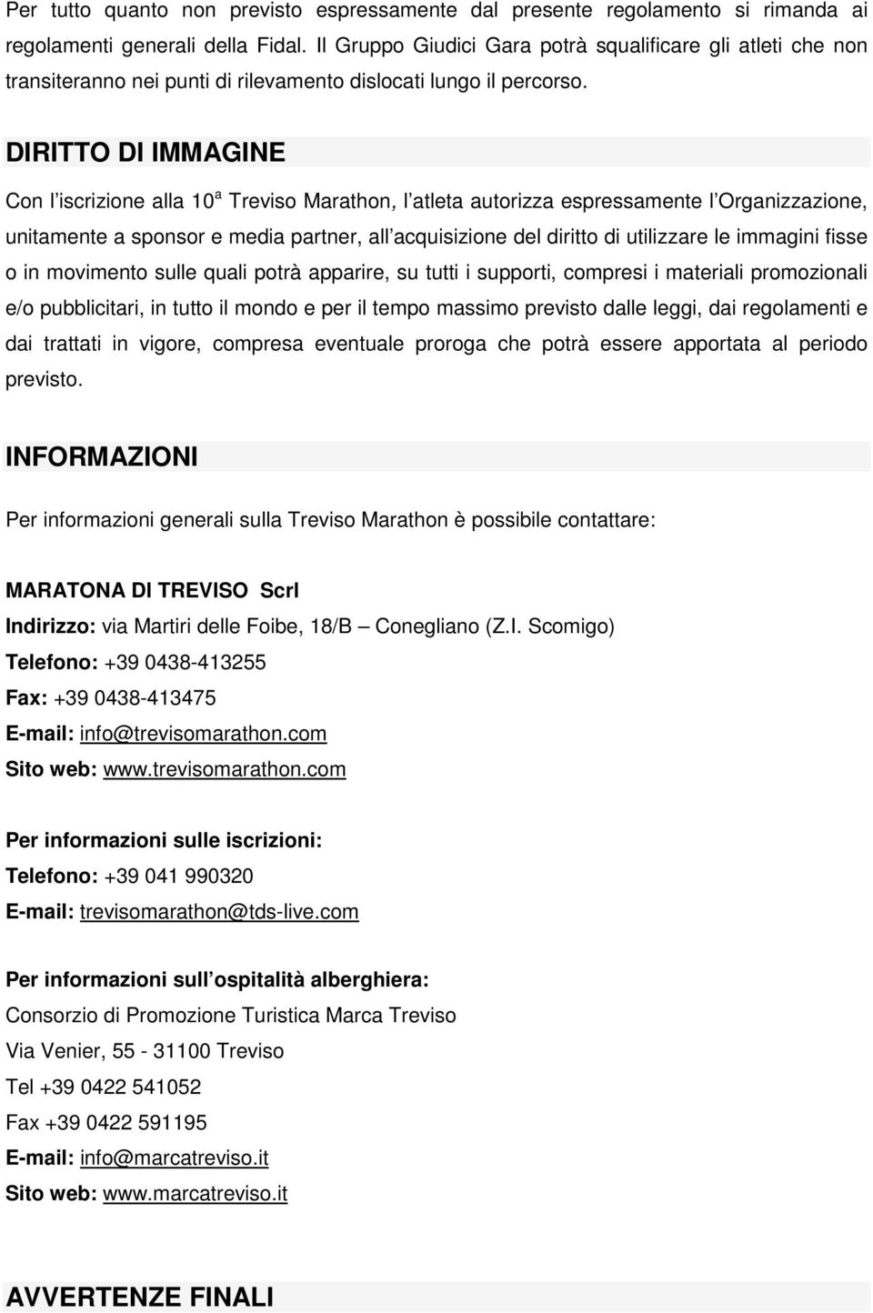 DIRITTO DI IMMAGINE Con l iscrizione alla 10 a Treviso Marathon, l atleta autorizza espressamente l Organizzazione, unitamente a sponsor e media partner, all acquisizione del diritto di utilizzare le