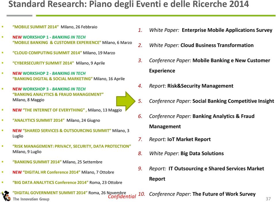 ANALYTICS & FRAUD MANAGEMENT Milano, 8 Maggio NEW THE INTERNET OF EVERYTHING, Milano, 13 Maggio ANALYTICS SUMMIT 2014 Milano, 24 Giugno NEW SHARED SERVICES & OUTSOURCING SUMMIT Milano, 3 Luglio RISK