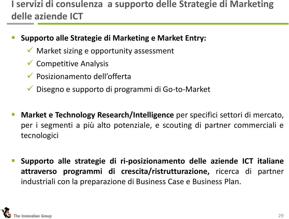 Research/Intelligence per specifici settori di mercato, per i segmenti a più alto potenziale, e scouting di partner commerciali e tecnologici Supporto alle