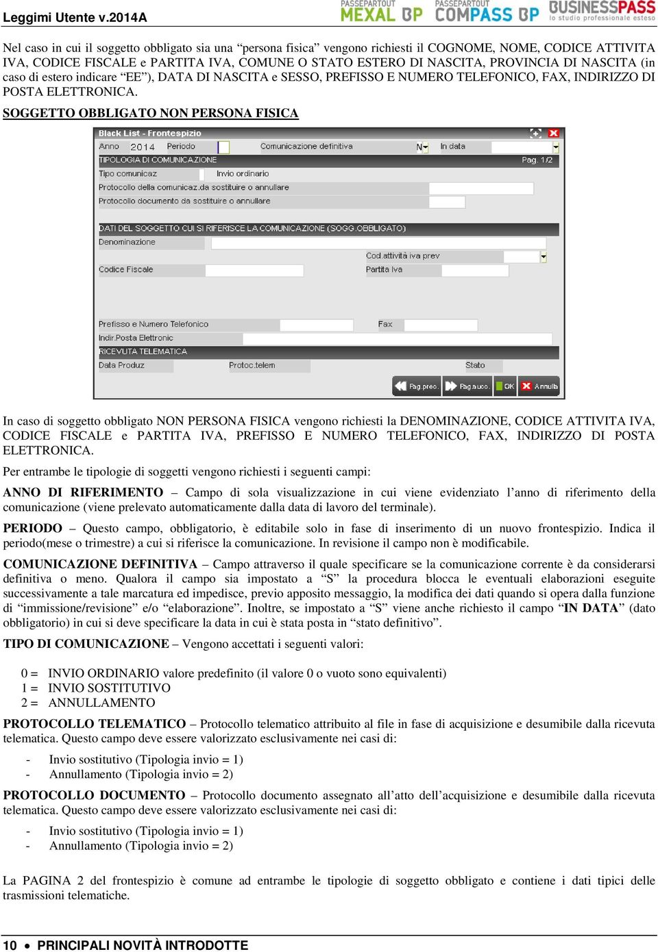 SOGGETTO OBBLIGATO NON PERSONA FISICA In caso di soggetto obbligato NON PERSONA FISICA vengono richiesti la DENOMINAZIONE, CODICE ATTIVITA IVA, CODICE FISCALE e PARTITA IVA, PREFISSO E NUMERO