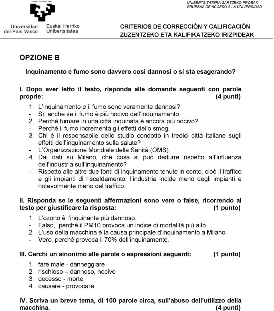 - Perché il fumo incrementa gli effetti dello smog. 3. Chi è il responsabile dello studio condotto in tredici città italiane sugli effetti dell inquinamento sulla salute?